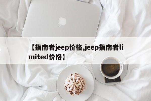 【指南者jeep价格,jeep指南者limited价格】